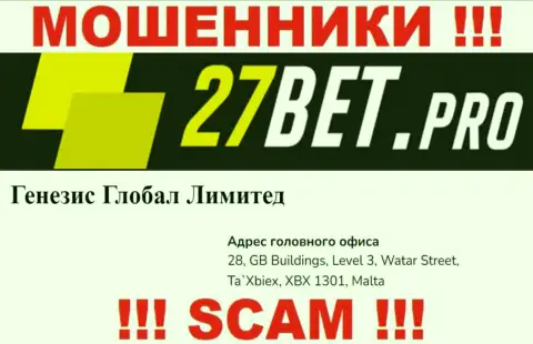 Мошенники 27 Bet скрываются в офшоре: 28, GB Buildings, Level 3, Watar Street, Ta`Xbiex, XBX 1301, Malta, поэтому они безнаказанно могут грабить